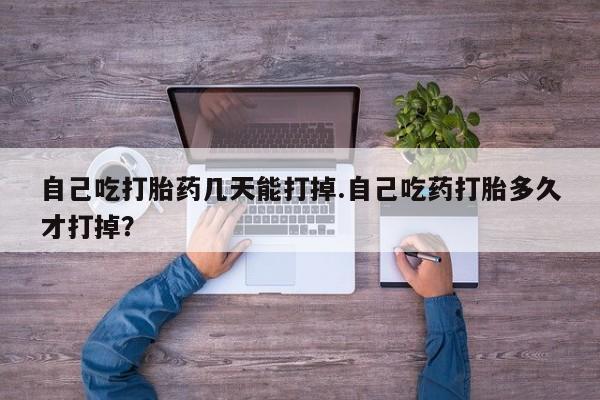 米非司酮片网上购买微信自己吃打胎药几天能打掉.自己吃药打胎多久才打掉？