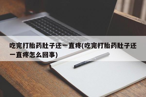 米非司酮片网上购买微信吃完打胎药肚子还一直疼(吃完打胎药肚子还一直疼怎么回事)