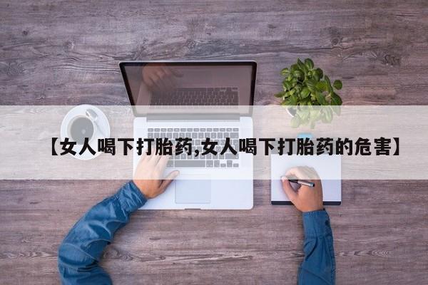 米非司酮片网上购买微信【女人喝下打胎药,女人喝下打胎药的危害】