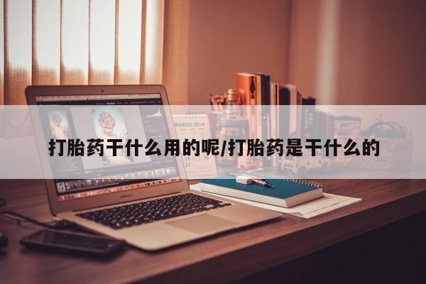 米非司酮片网上购买微信打胎药干什么用的呢/打胎药是干什么的