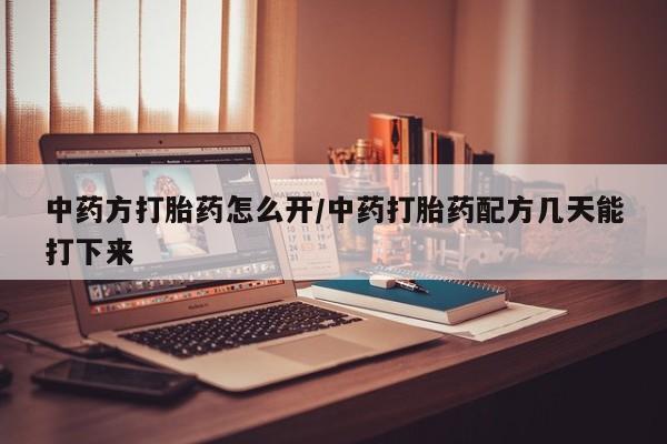 米非司酮片网上购买微信中药方打胎药怎么开/中药打胎药配方几天能打下来