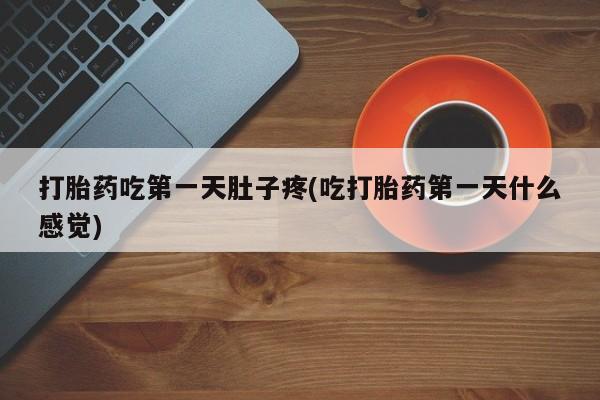 米非司酮片网上购买微信打胎药吃第一天肚子疼(吃打胎药第一天什么感觉)