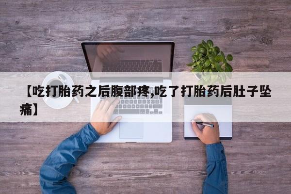 米非司酮片网上购买微信【吃打胎药之后腹部疼,吃了打胎药后肚子坠痛】