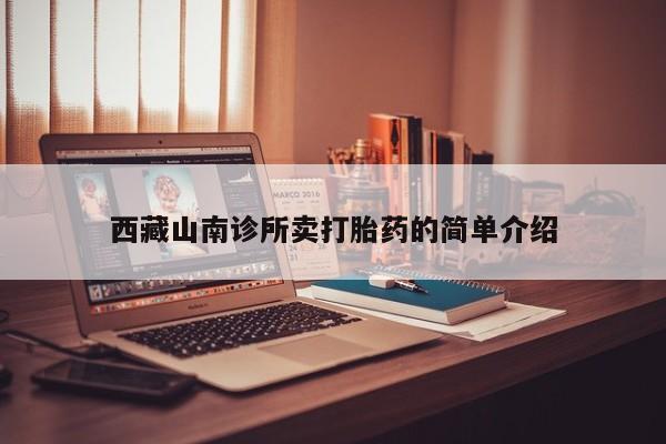 米非司酮片网上购买微信西藏山南诊所卖打胎药的简单介绍