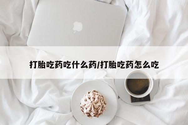 米非司酮片网上购买微信打胎吃药吃什么药/打胎吃药怎么吃