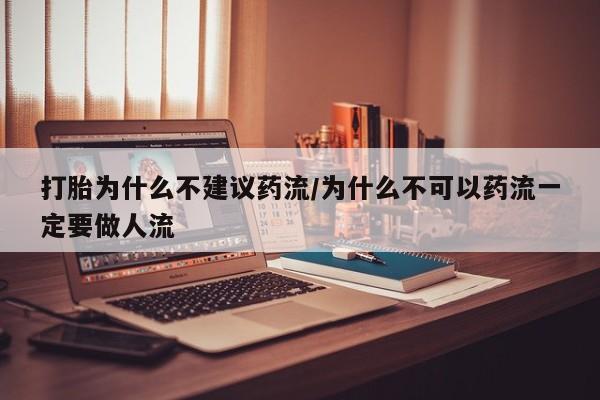 米非司酮片网上购买微信打胎为什么不建议药流/为什么不可以药流一定要做人流