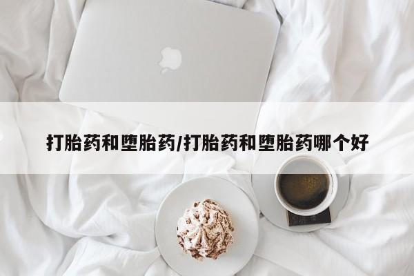 米非司酮片网上购买微信打胎药和堕胎药/打胎药和堕胎药哪个好