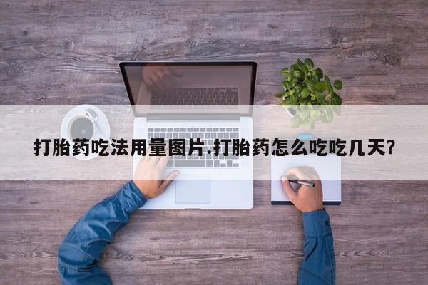 米非司酮片网上购买微信打胎药吃法用量图片.打胎药怎么吃吃几天？