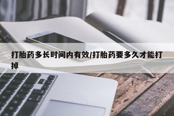 米非司酮片网上购买微信打胎药多长时间内有效/打胎药要多久才能打掉