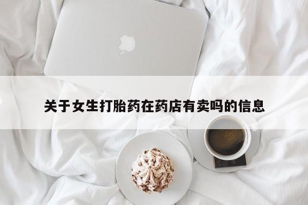 米非司酮片网上购买微信关于女生打胎药在药店有卖吗的信息