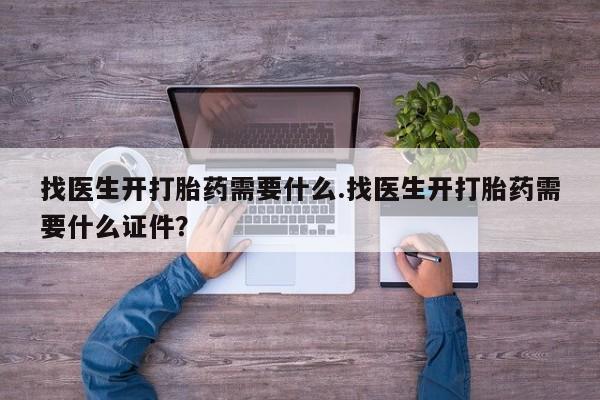 米非司酮片网上购买微信找医生开打胎药需要什么.找医生开打胎药需要什么证件？